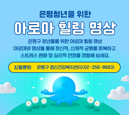 은평청년을 위한 아로마 힐링 명상
은평구 청년들을 위한 아로마 힐링 명상
아로마와 명상을 통해 정신적, 신체적 균형을 회복하고 
스트레스 완화 및 심리적 안정을 경험해 보세요.
신청문의: 은평구 정신건강복지센터(02-356-8683)